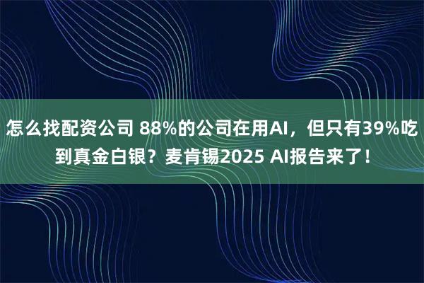怎么找配资公司 88%的公司在用AI，但只有39%吃到真金白银？麦肯锡2025 AI报告来了！